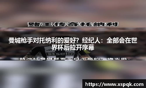 曼城枪手对托纳利的爱好？经纪人：全部会在世界杯后拉开序幕